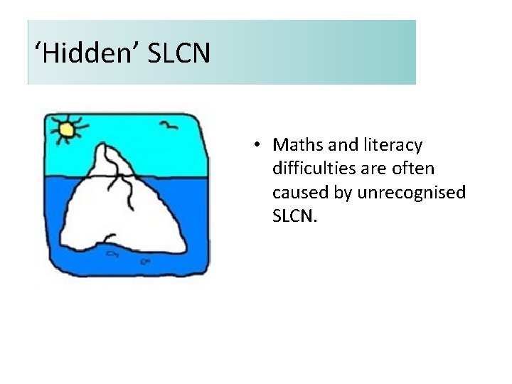 ‘Hidden’ SLCN • Maths and literacy difficulties are often caused by unrecognised SLCN. 