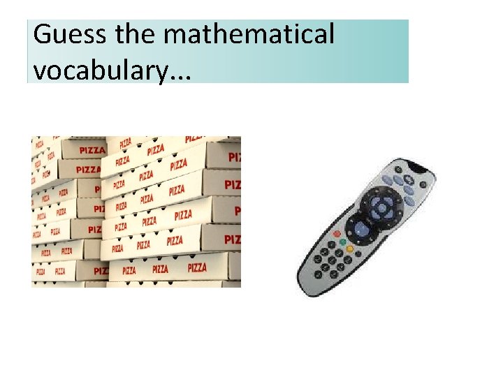 Guess the mathematical vocabulary. . . 