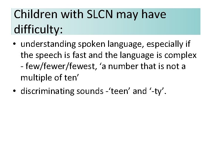 Children with SLCN may have difficulty: • understanding spoken language, especially if the speech