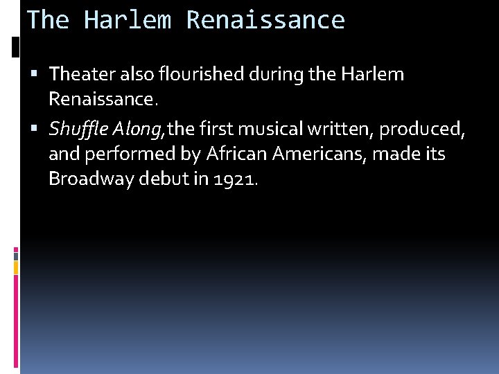 The Harlem Renaissance Theater also flourished during the Harlem Renaissance. Shuffle Along, the first