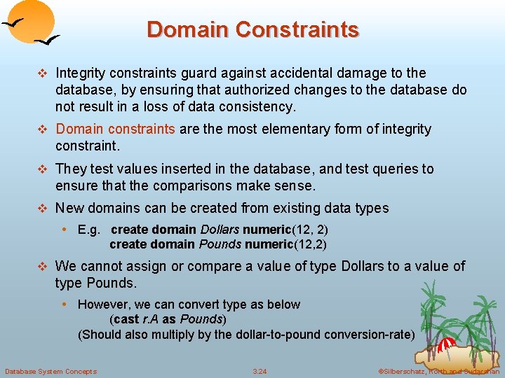 Domain Constraints v Integrity constraints guard against accidental damage to the database, by ensuring