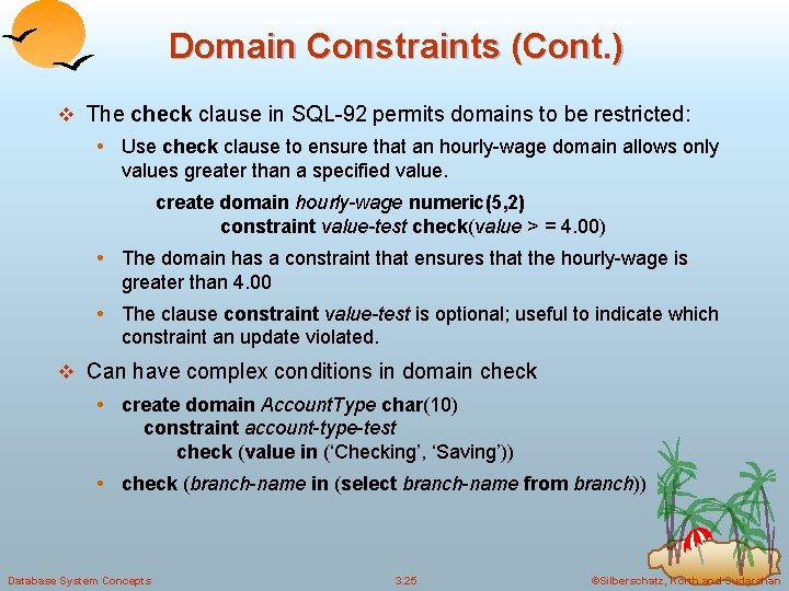 Domain Constraints (Cont. ) v The check clause in SQL-92 permits domains to be