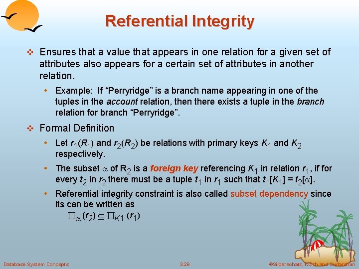 Referential Integrity v Ensures that a value that appears in one relation for a