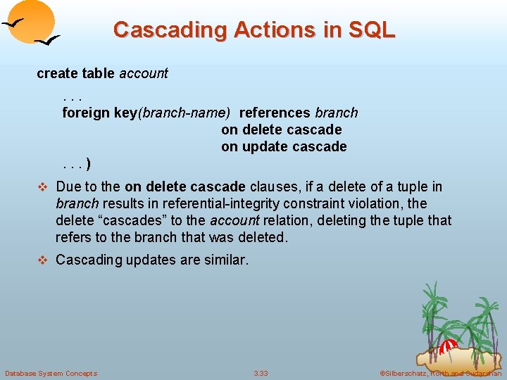 Cascading Actions in SQL create table account. . . foreign key(branch-name) references branch on