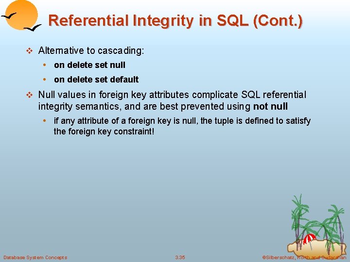 Referential Integrity in SQL (Cont. ) v Alternative to cascading: • on delete set