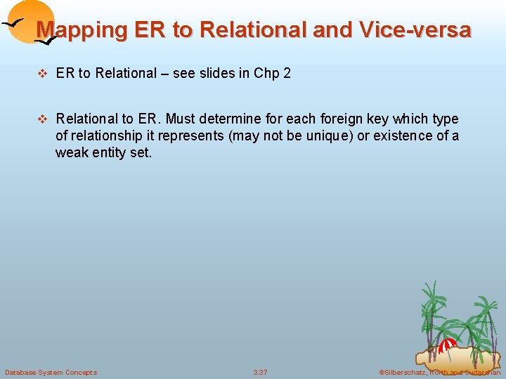 Mapping ER to Relational and Vice-versa v ER to Relational – see slides in