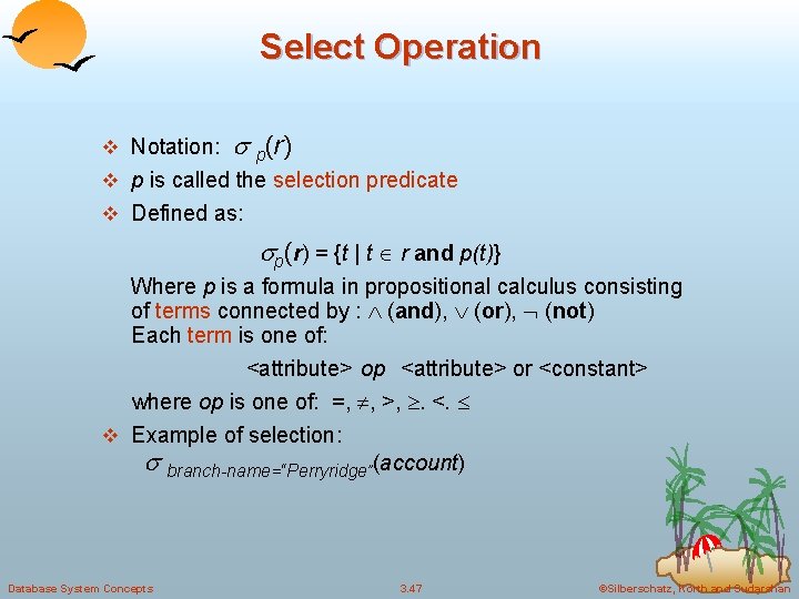 Select Operation v Notation: p(r) v p is called the selection predicate v Defined