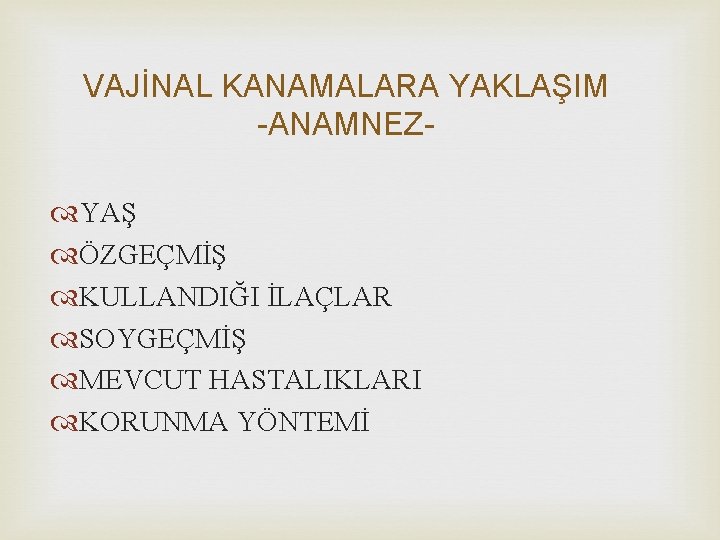 VAJİNAL KANAMALARA YAKLAŞIM -ANAMNEZ YAŞ ÖZGEÇMİŞ KULLANDIĞI İLAÇLAR SOYGEÇMİŞ MEVCUT HASTALIKLARI KORUNMA YÖNTEMİ 