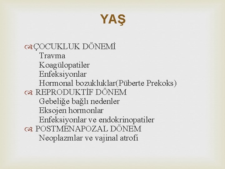 YAŞ ÇOCUKLUK DÖNEMİ Travma Koagülopatiler Enfeksiyonlar Hormonal bozukluklar(Püberte Prekoks) REPRODUKTİF DÖNEM Gebeliğe bağlı nedenler