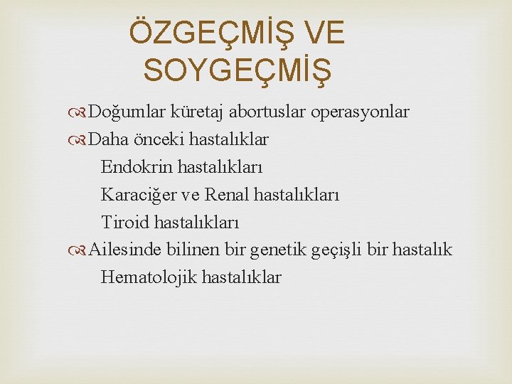 ÖZGEÇMİŞ VE SOYGEÇMİŞ Doğumlar küretaj abortuslar operasyonlar Daha önceki hastalıklar Endokrin hastalıkları Karaciğer ve