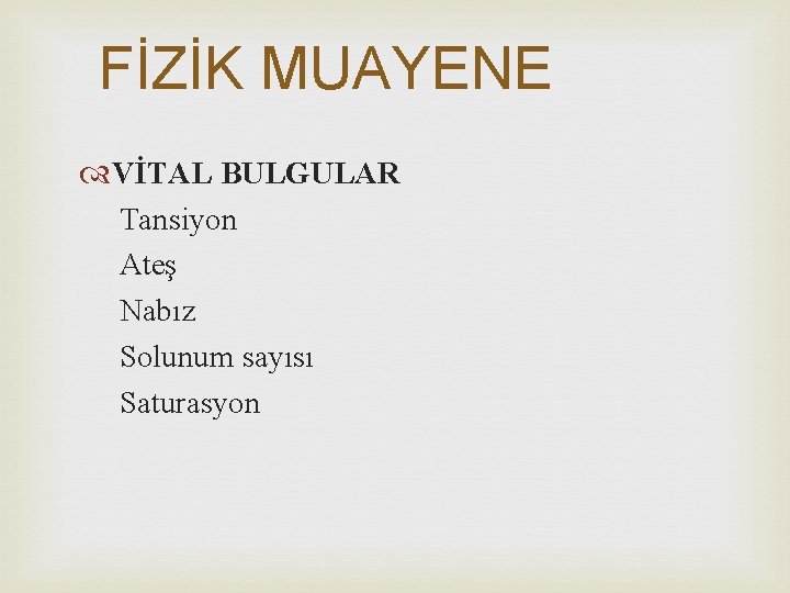 FİZİK MUAYENE VİTAL BULGULAR Tansiyon Ateş Nabız Solunum sayısı Saturasyon 