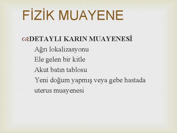 FİZİK MUAYENE DETAYLI KARIN MUAYENESİ Ağrı lokalizasyonu Ele gelen bir kitle Akut batın tablosu