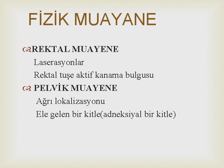 FİZİK MUAYANE REKTAL MUAYENE Laserasyonlar Rektal tuşe aktif kanama bulgusu PELVİK MUAYENE Ağrı lokalizasyonu