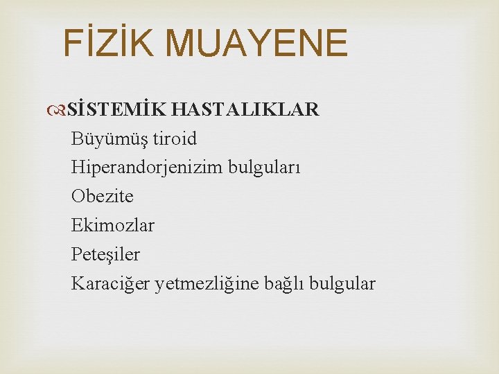 FİZİK MUAYENE SİSTEMİK HASTALIKLAR Büyümüş tiroid Hiperandorjenizim bulguları Obezite Ekimozlar Peteşiler Karaciğer yetmezliğine bağlı