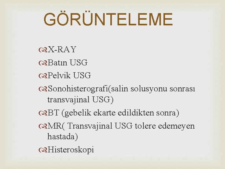 GÖRÜNTELEME X-RAY Batın USG Pelvik USG Sonohisterografi(salin solusyonu sonrası transvajinal USG) BT (gebelik ekarte