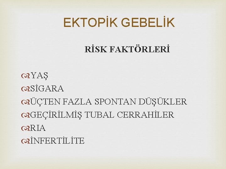 EKTOPİK GEBELİK RİSK FAKTÖRLERİ YAŞ SİGARA ÜÇTEN FAZLA SPONTAN DÜŞÜKLER GEÇİRİLMİŞ TUBAL CERRAHİLER RIA