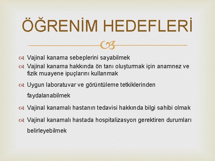 ÖĞRENİM HEDEFLERİ Vajinal kanama sebeplerini sayabilmek Vajinal kanama hakkında ön tanı oluşturmak için anamnez