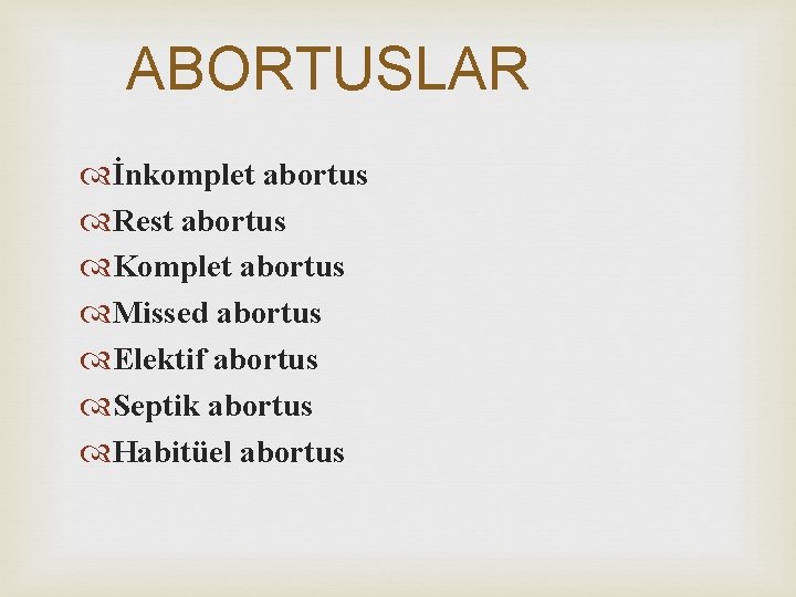 ABORTUSLAR İnkomplet abortus Rest abortus Komplet abortus Missed abortus Elektif abortus Septik abortus Habitüel