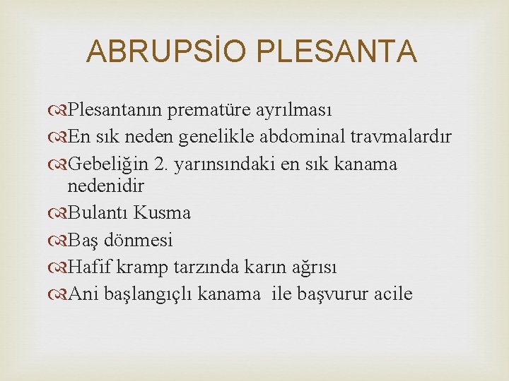 ABRUPSİO PLESANTA Plesantanın prematüre ayrılması En sık neden genelikle abdominal travmalardır Gebeliğin 2. yarınsındaki
