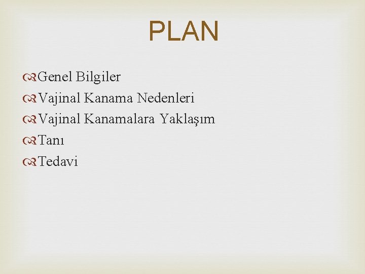 PLAN Genel Bilgiler Vajinal Kanama Nedenleri Vajinal Kanamalara Yaklaşım Tanı Tedavi 