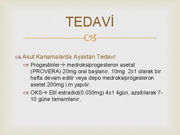 TEDAVİ Akut Kanamalarda Ayaktan Tedavi: Progestinler medroksiprogesteron asetat (PROVERA) 20 mg oral başlanır. 10