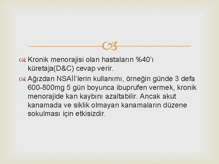  Kronik menorajisi olan hastaların %40’ı küretaja(D&C) cevap verir. Ağızdan NSAİİ’lerin kullanımı, örneğin günde