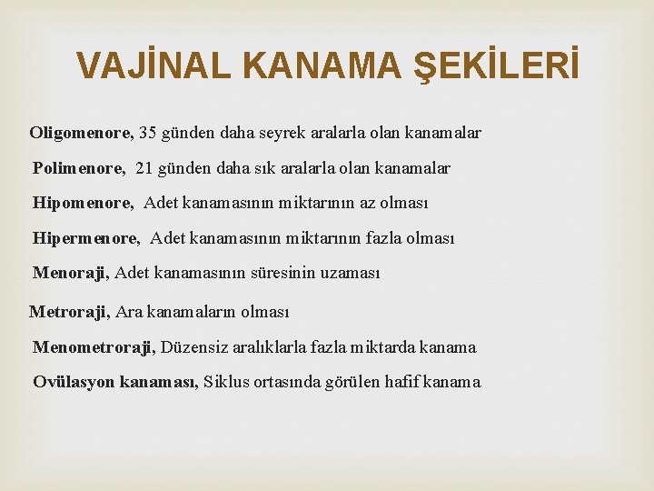 VAJİNAL KANAMA ŞEKİLERİ Oligomenore, 35 günden daha seyrek aralarla olan kanamalar Polimenore, 21 günden