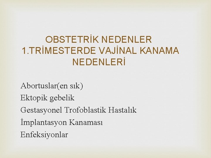 OBSTETRİK NEDENLER 1. TRİMESTERDE VAJİNAL KANAMA NEDENLERİ Abortuslar(en sık) Ektopik gebelik Gestasyonel Trofoblastik Hastalık