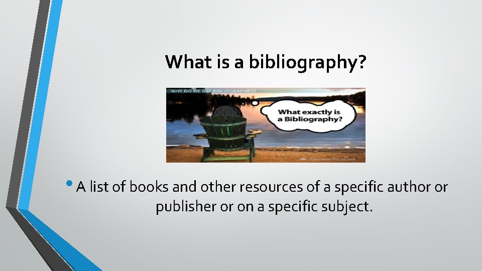 What is a bibliography? • A list of books and other resources of a