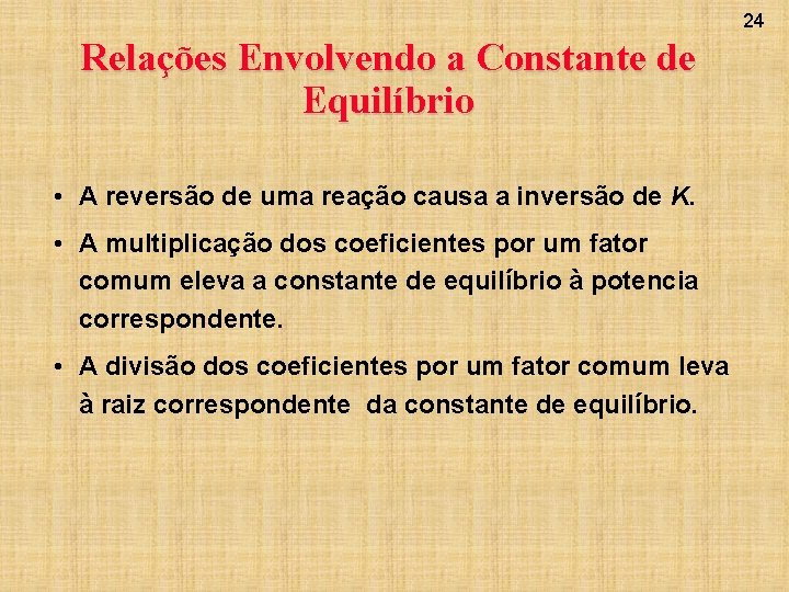 24 Relações Envolvendo a Constante de Equilíbrio • A reversão de uma reação causa