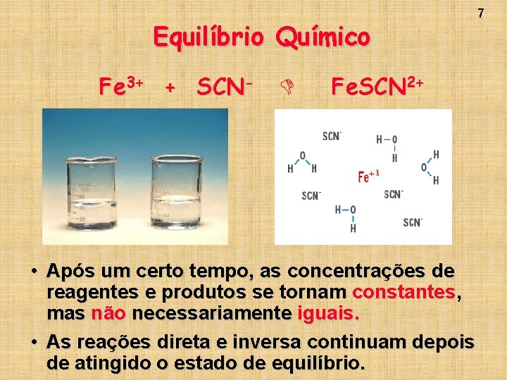 Equilíbrio Químico Fe 3+ + SCN- Fe. SCN 2+ • Após um certo tempo,