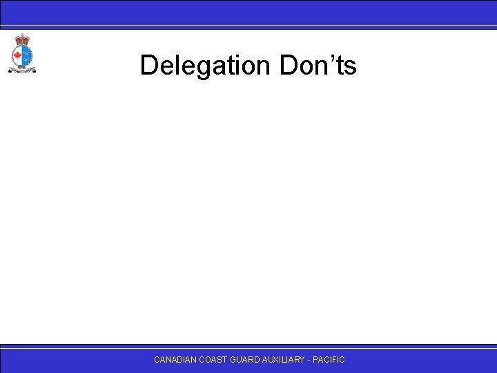 Delegation Don’ts CANADIAN COAST GUARD AUXILIARY - PACIFIC 