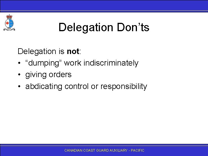 Delegation Don’ts Delegation is not: • “dumping” work indiscriminately • giving orders • abdicating
