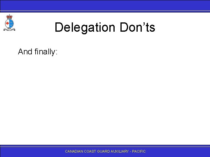 Delegation Don’ts And finally: CANADIAN COAST GUARD AUXILIARY - PACIFIC 