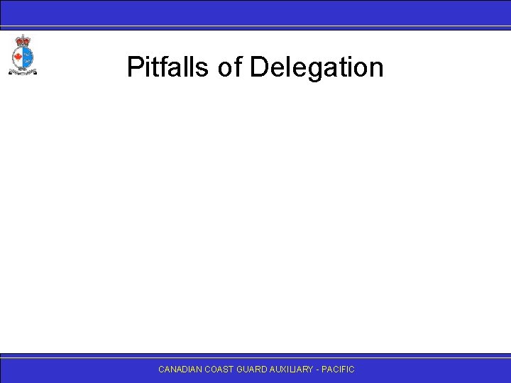 Pitfalls of Delegation CANADIAN COAST GUARD AUXILIARY - PACIFIC 