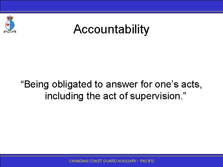 Accountability “Being obligated to answer for one’s acts, including the act of supervision. ”