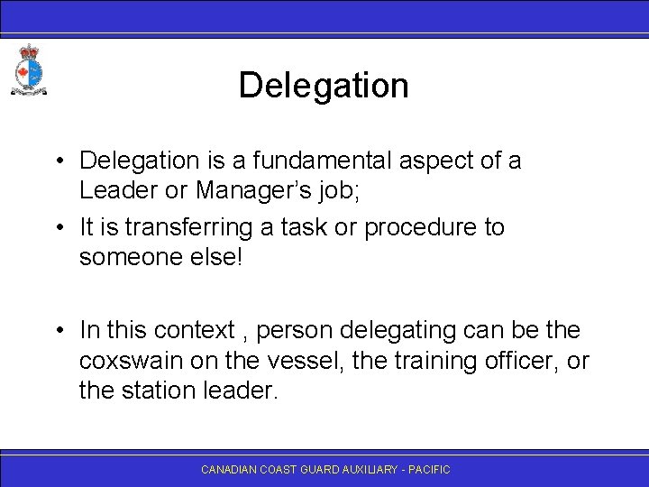 Delegation • Delegation is a fundamental aspect of a Leader or Manager’s job; •