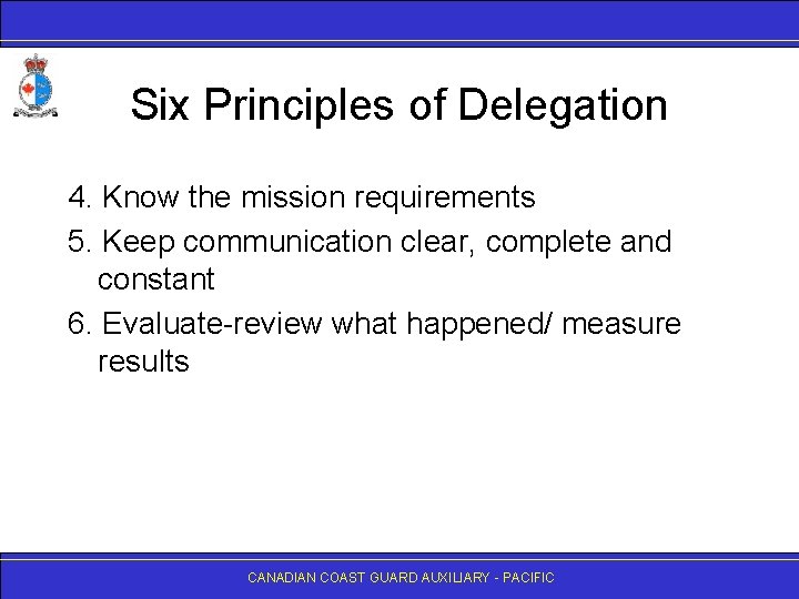 Six Principles of Delegation 4. Know the mission requirements 5. Keep communication clear, complete