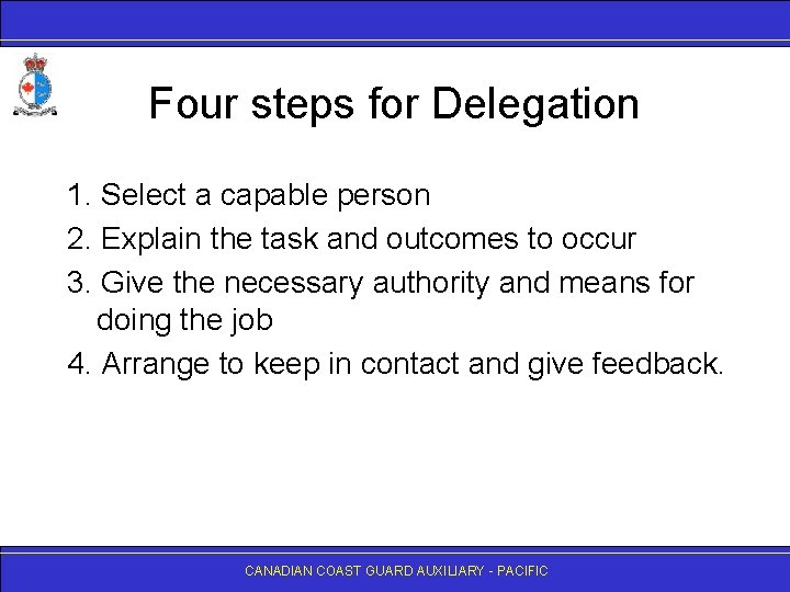 Four steps for Delegation 1. Select a capable person 2. Explain the task and