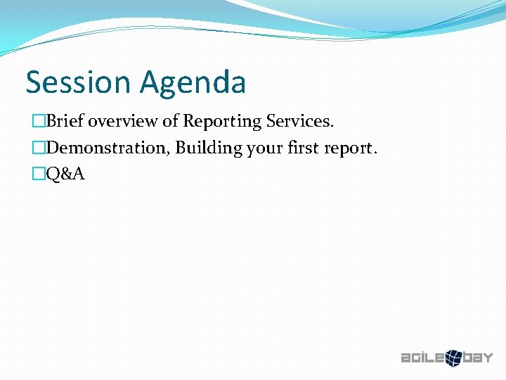 Session Agenda �Brief overview of Reporting Services. �Demonstration, Building your first report. �Q&A 