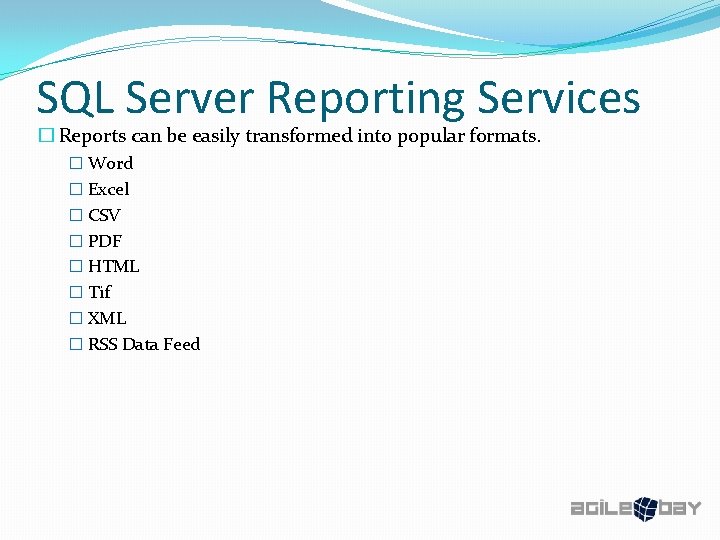 SQL Server Reporting Services � Reports can be easily transformed into popular formats. �