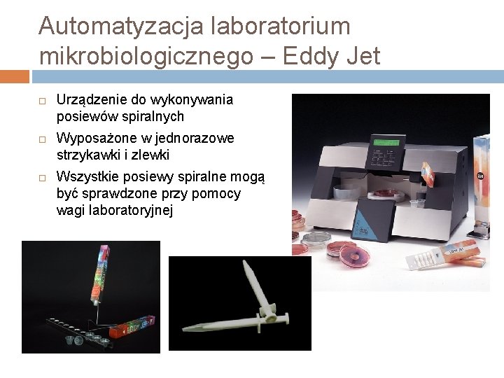 Automatyzacja laboratorium mikrobiologicznego – Eddy Jet Urządzenie do wykonywania posiewów spiralnych Wyposażone w jednorazowe