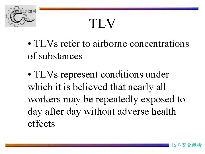 TLV • TLVs refer to airborne concentrations of substances • TLVs represent conditions under