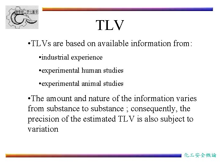 TLV • TLVs are based on available information from: • industrial experience • experimental