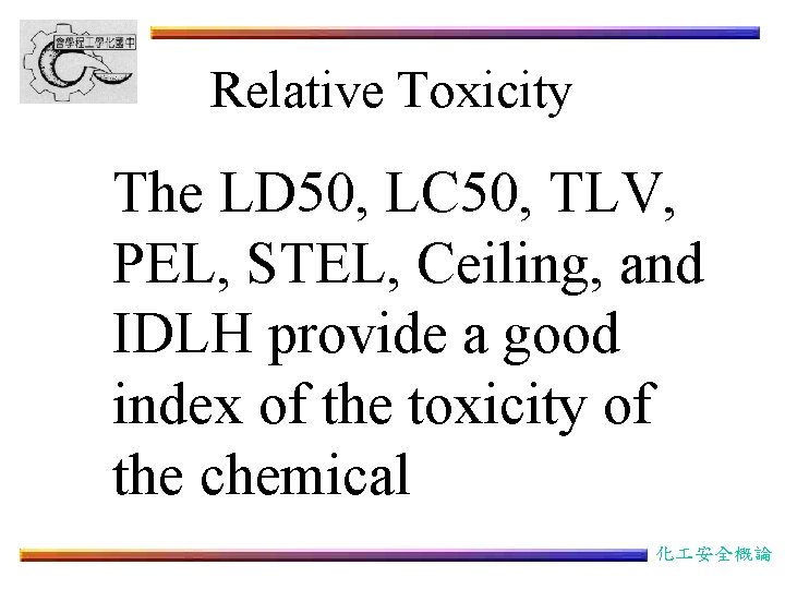 Relative Toxicity The LD 50, LC 50, TLV, PEL, STEL, Ceiling, and IDLH provide