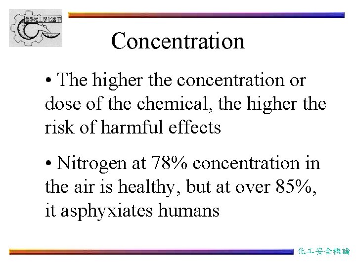 Concentration • The higher the concentration or dose of the chemical, the higher the