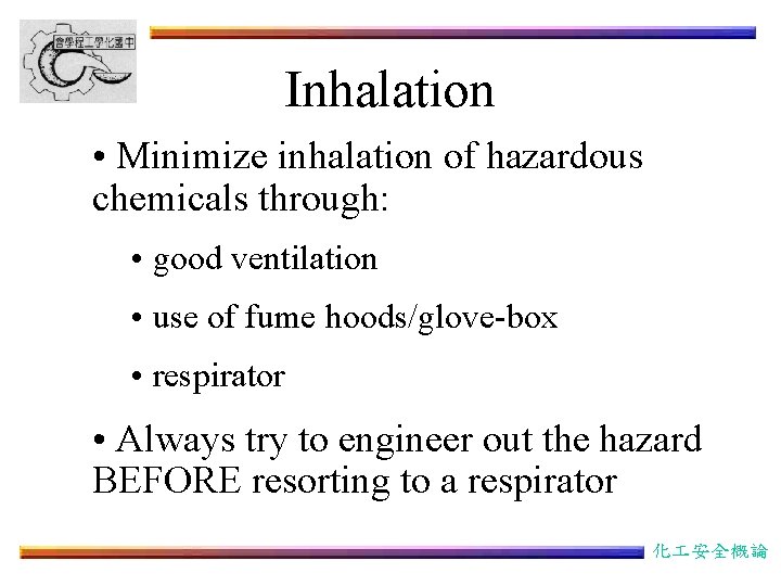 Inhalation • Minimize inhalation of hazardous chemicals through: • good ventilation • use of