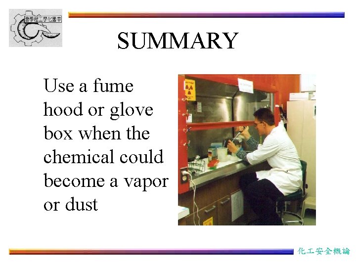 SUMMARY Use a fume hood or glove box when the chemical could become a