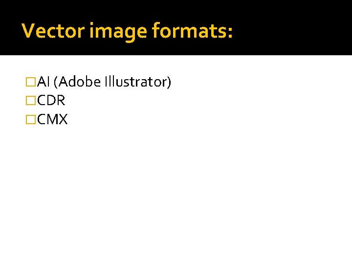 Vector image formats: �AI (Adobe Illustrator) �CDR �CMX 