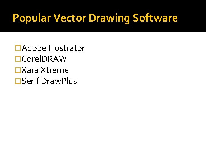 Popular Vector Drawing Software �Adobe Illustrator �Corel. DRAW �Xara Xtreme �Serif Draw. Plus Popular Vector Drawing Software �Adobe Illustrator �Corel. DRAW �Xara Xtreme �Serif Draw. Plus